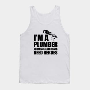 Plumber - I'm a plumber Because electricians need heroes Tank Top